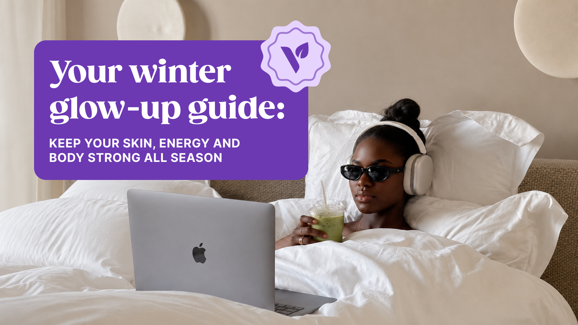Your winter glow-up guide: Keep your skin, energy and body strong all season